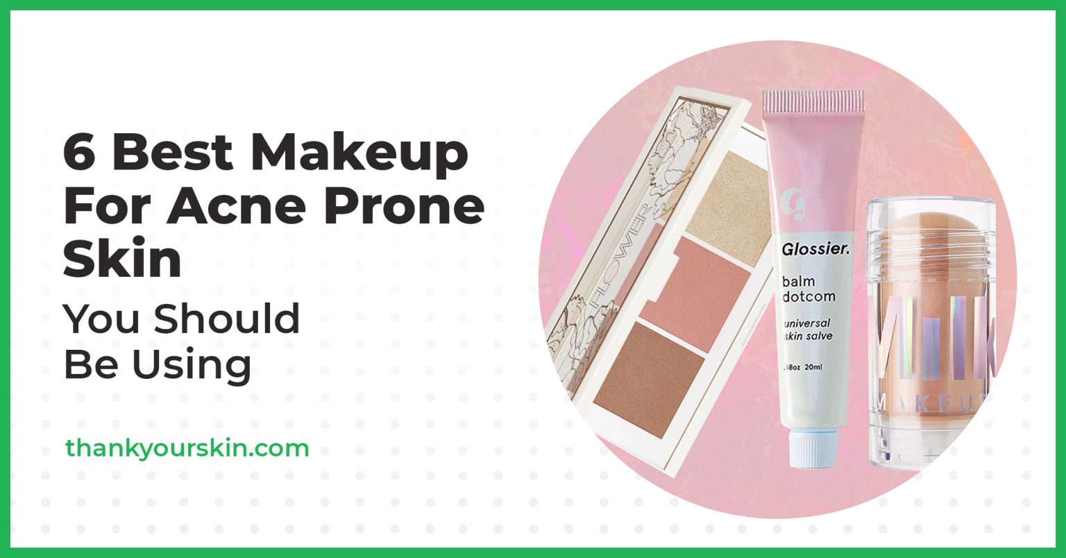 The 6 Best Makeup For Acne Prone Skin Ever