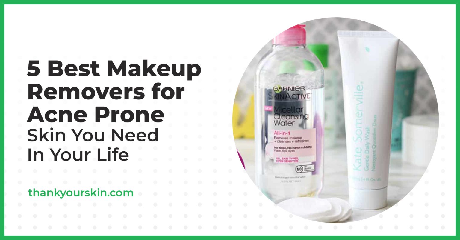 The 5 Best Makeup Removers For Acne Prone Skin You'll Ever Need