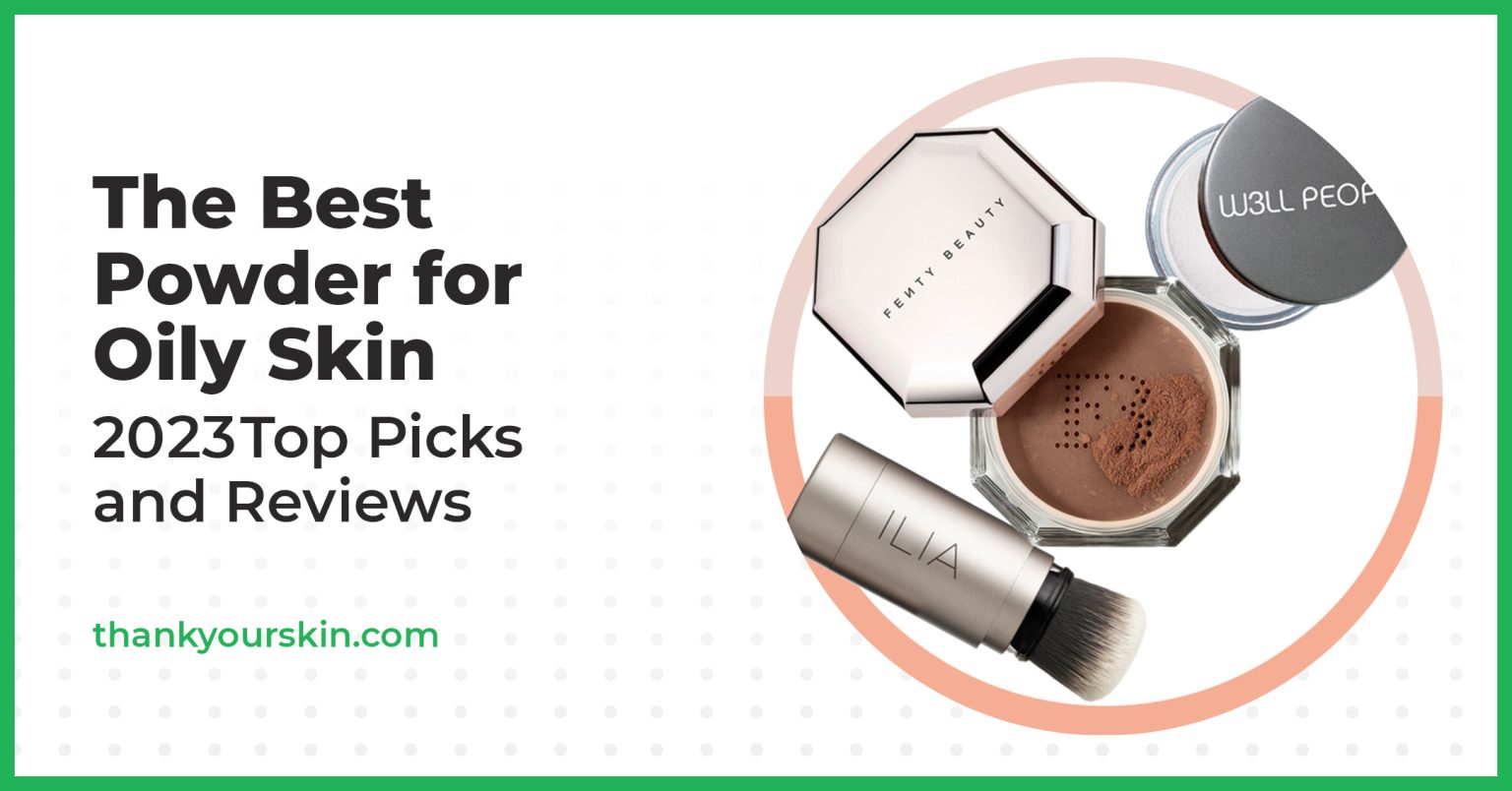 Best Powders for Oily Skin September 2024 Reviews and Top Picks
