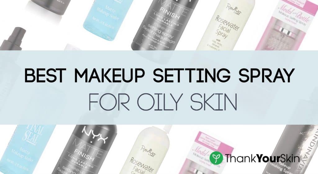 Best Makeup Setting Spray for Oily Skin December 2022 Reviews and Top