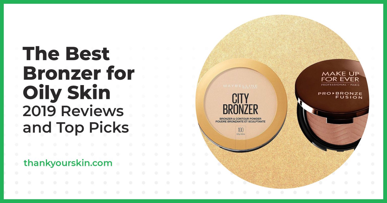 Best Bronzer for Oily Skin August 2024 Reviews and Top Picks