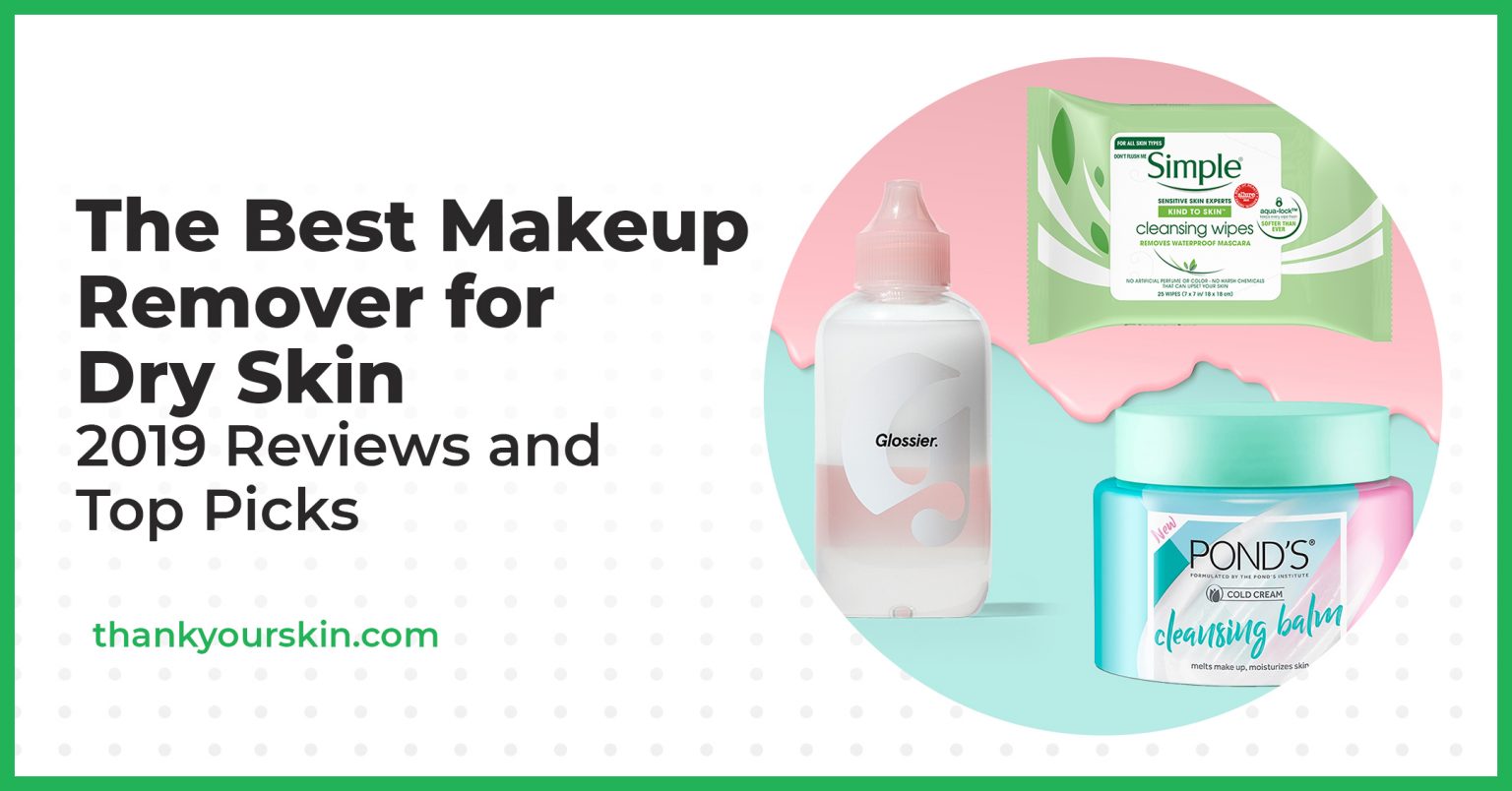 Best Makeup Remover for Dry Skin January 2024 Reviews and Top Picks