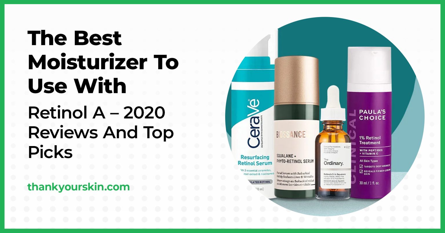 Best Moisturizer to Use with Retin A October 2024 Reviews and Top Picks