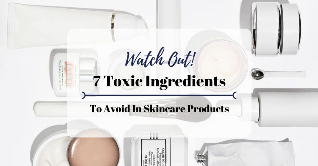 Watch Out! 7 Toxic Ingredients To Avoid In Skincare Products