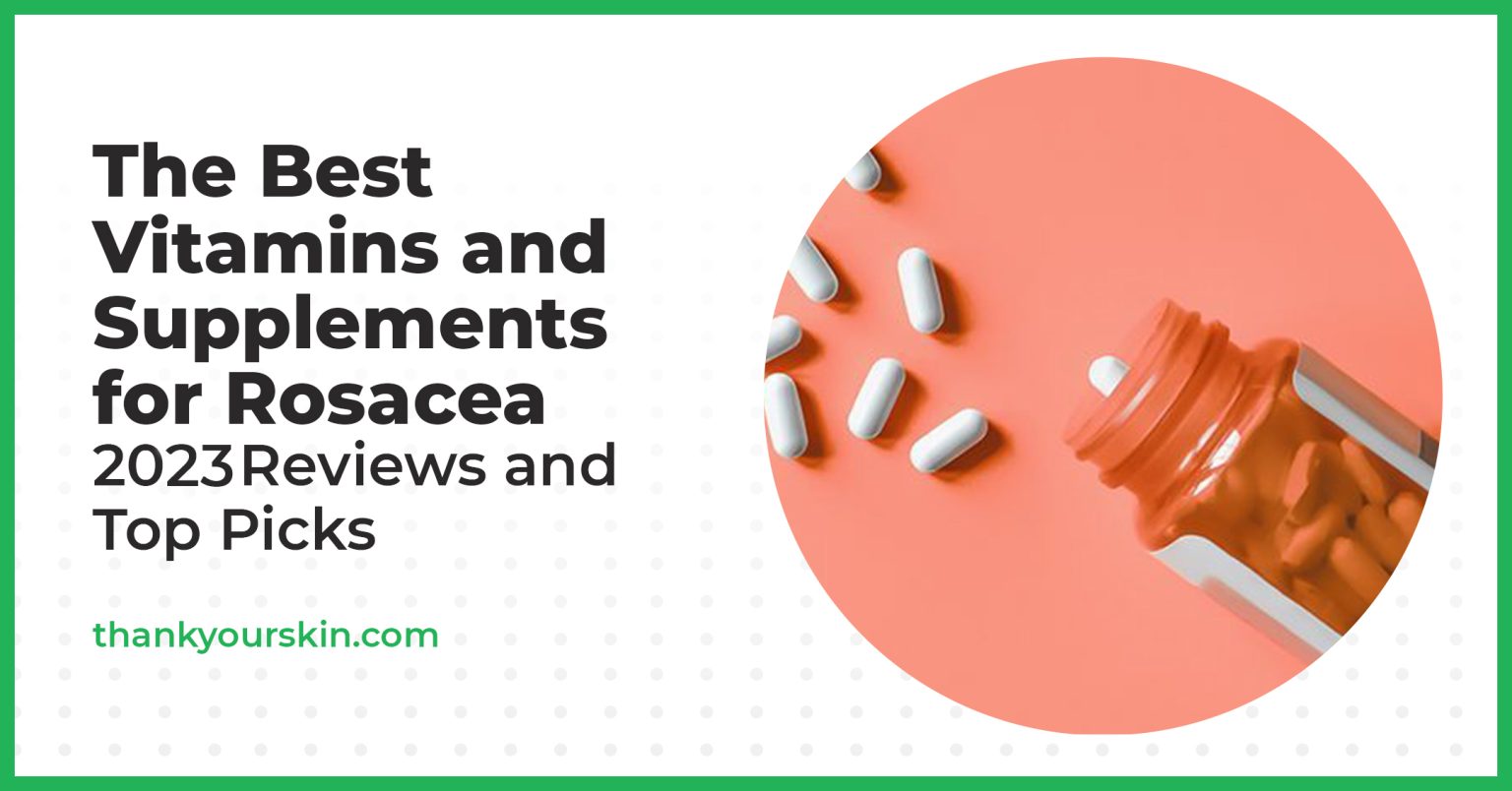 Best Vitamins and Supplements for Rosacea September 2024 Reviews and