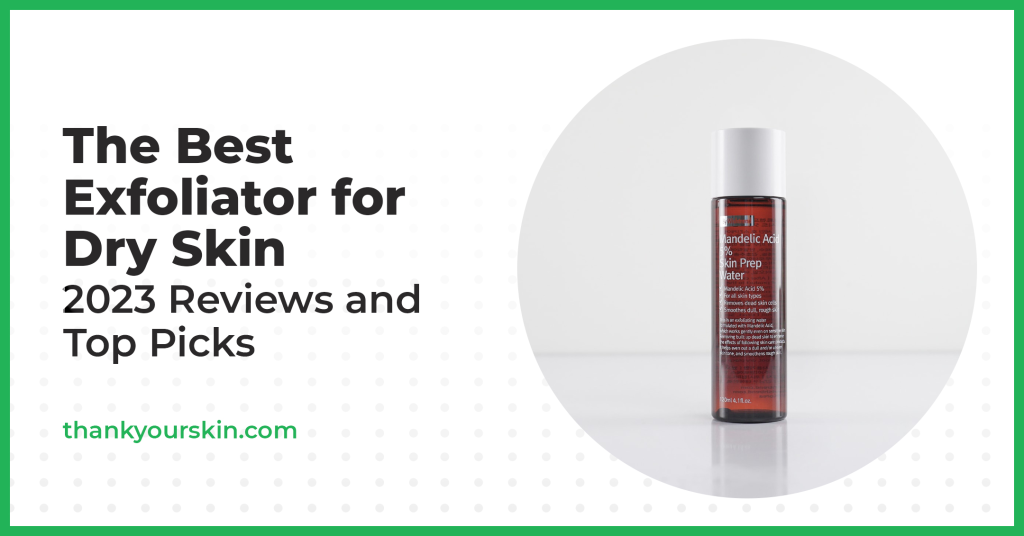 Best Exfoliator for Dry Skin September 2024 Reviews and Top Picks